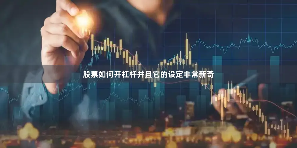 股票如何开杠杆并且它的设定非常新奇